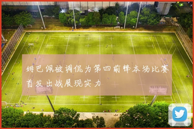 姆巴佩被调侃为第四前锋本场比赛首发出战展现实力